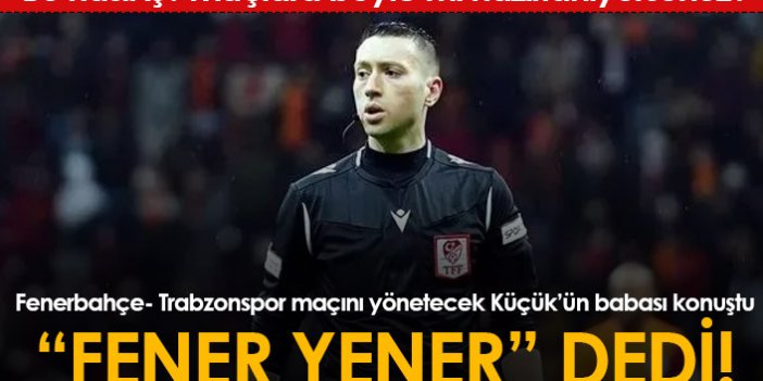 Fenerbahçe Trabzonspor maçının hakeminin babası favorisini açıkladı!