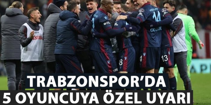 Trabzonspor'da 5 oyuncuya özel uyarı!