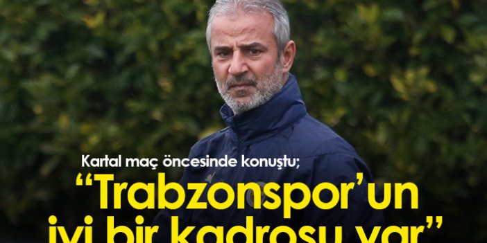 İsmail Kartal: Trabzonspor'un iyi bir kadrosu var
