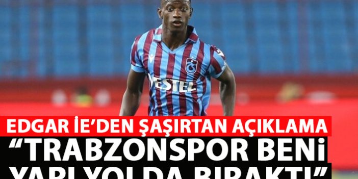Edgar ie'den şaşırtan açıklama: Trabzonspor beni yarı yolda bıraktı