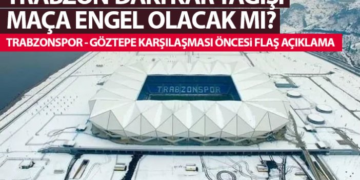 Trabzon'daki kar yağışı maça engel olacak mı? Trabzonspor - Göztepe karşılaşaması...