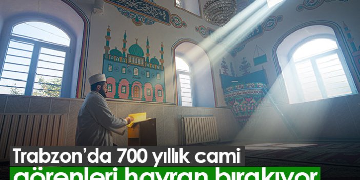 Trabzon'daki 700 yıllık cami görenleri hayran bırakıyor