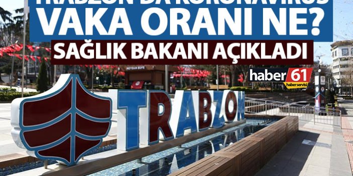 Bakan Koca açıkladı! İşte Trabzon'daki koronavirüs vaka oranı