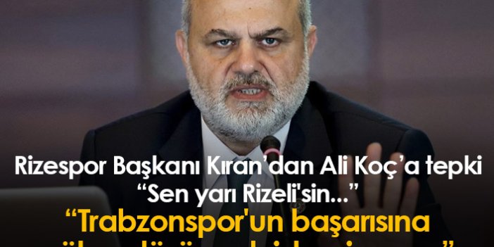 Rizespor Başkanı Kıran: Trabzonspor'un başarısına gölge düşürmek istemiyorum
