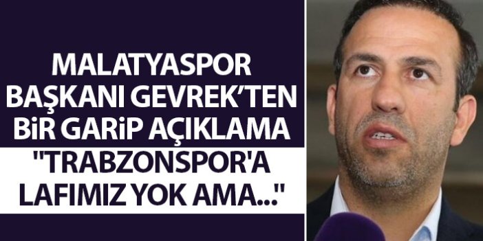 Malatyaspor Başkanı Gevrek'ten bir garip açıklama: Lig şaibe altında ama Trabzonspor'a...