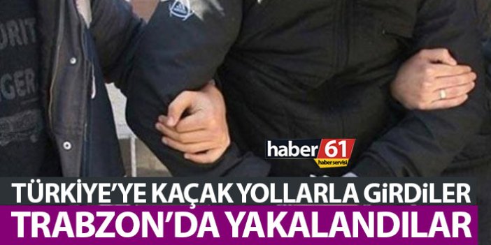 Türkiye’ye kaçak giriş yaptılar! Trabzon’da yakalandılar