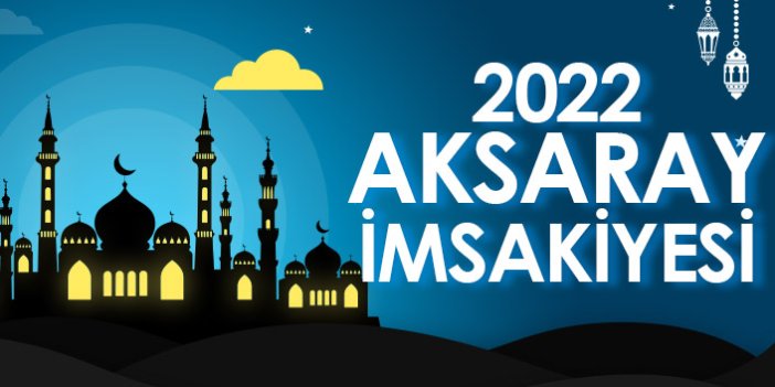2022 Aksaray İmsakiyesi – Aksaray İftar ve Sahur Saatleri