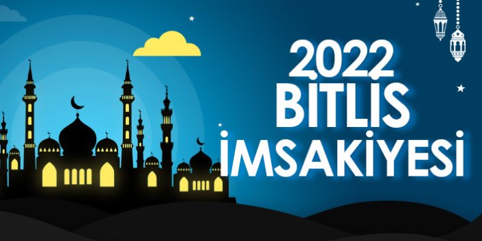 2022 Bitlis İmsakiyesi – Bitlis İftar ve Sahur Saatleri