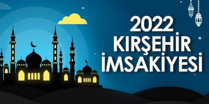 2022 Kırşehir İmsakiyesi – Kırşehir İftar ve Sahur Saatleri