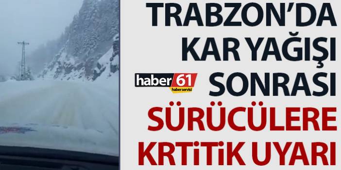 Trabzon’da kar yağışı etkili oluyor! Sürücülere kritik uyarı