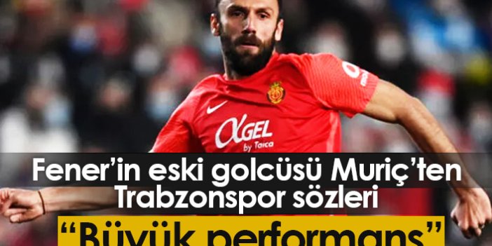 Vedat Muriç'ten Trabzonspor sözleri