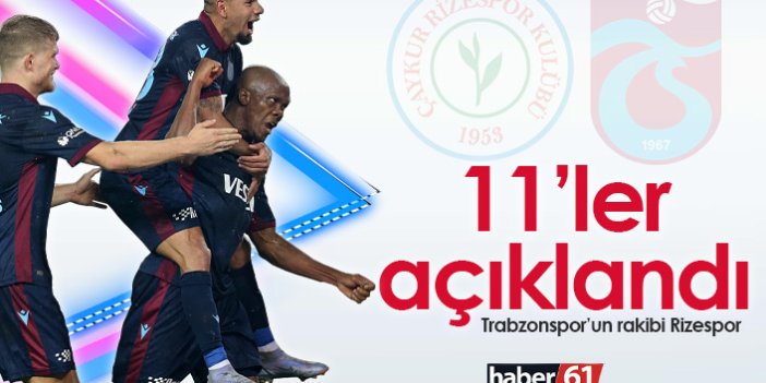 Rizespor Trabzonspor maçının 11'leri açıklandı