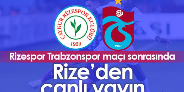 Rizespor Trabzonspor maçı sonu Rize'den canlı yayın