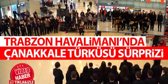 Trabzon Havalimanı'nda Çanakkale Türküsü süprizi