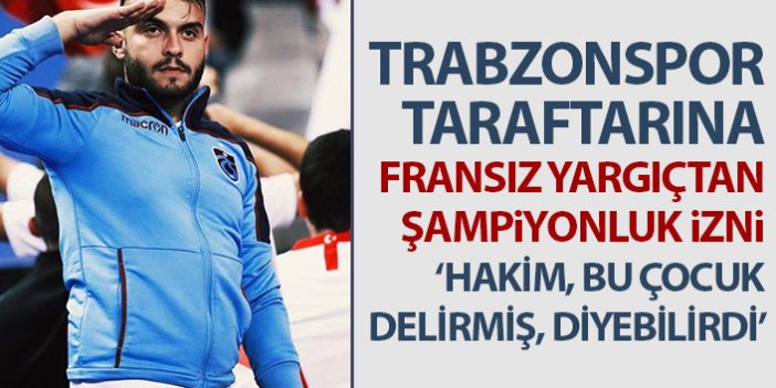 Fransız yargıçtan gurbetçi Trabzonspor taraftarına şampiyonluk izni