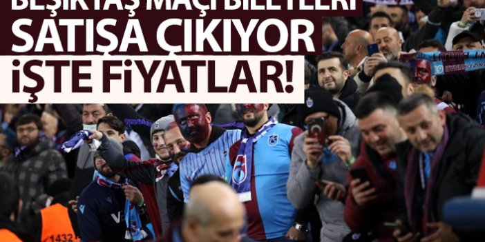 Trabzonspor - Beşiktaş maçı biletleri satışa çıkarıyor! İşte fiyatlar