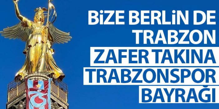 Bize Berlin de Trabzon! Zafer takına bayrak astılar
