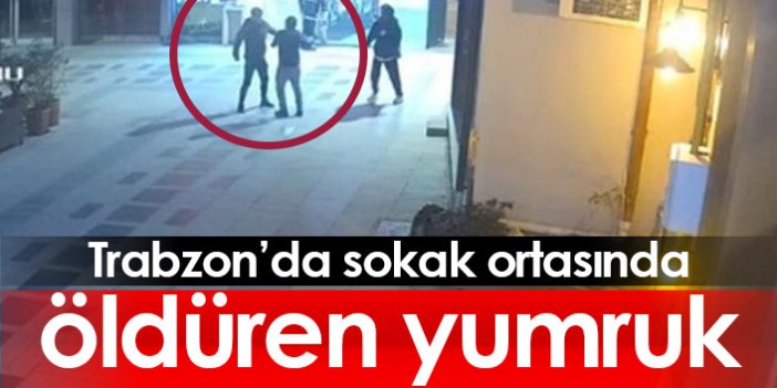 Trabzon'da sokak ortasında öldüren yumruk!
