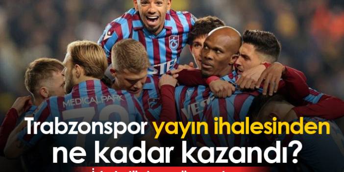 Trabzonspor yayın ihalesinden ne kadar kazandı?