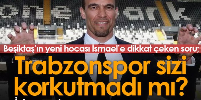 Beşiktaş'ın yeni teknik direktörüne dikkat çeken soru: Trabzonspor sizi korkutmadı mı?