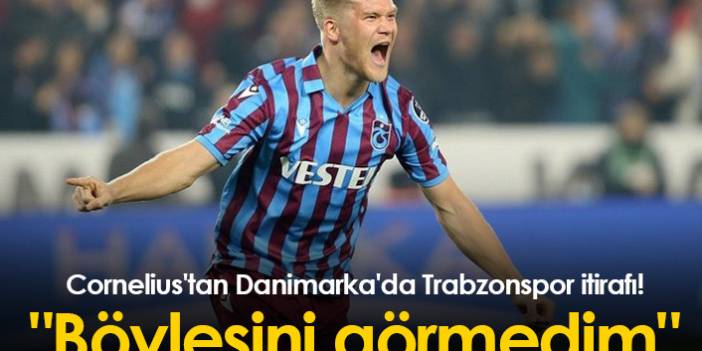 Cornelius'tan Trabzonspor itirafı! "Böylesini görmedim"