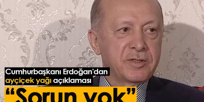 Cumhurbaşkanı Erdoğan'dan ayçiçek yağı açıklaması