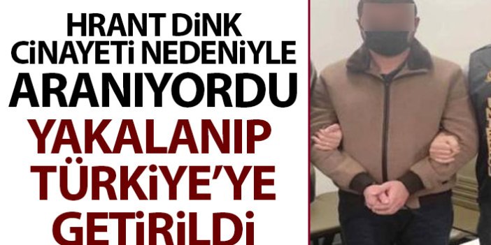 Hrant Dink cinayetinden aranıyordu! Yakalanıp Türkiye'ye getirildi