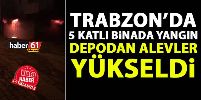 Trabzon'da 5 katlı binada yangın! Depodan alevler yükseldi