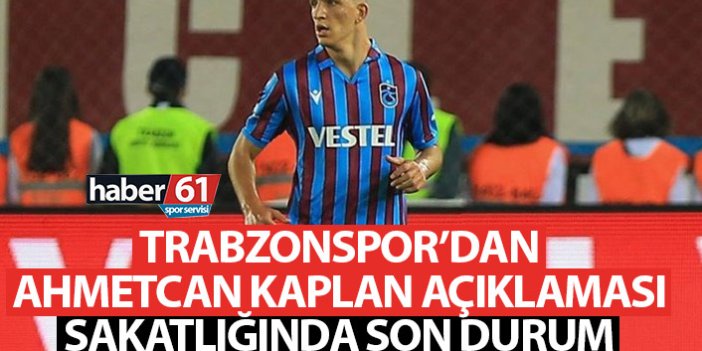 Trabzonspor'dan Ahmetcan Kaplan açıklaması! Sakatlığında son durum