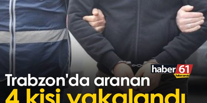 Trabzon'da aranan 4 kişi yakalandı