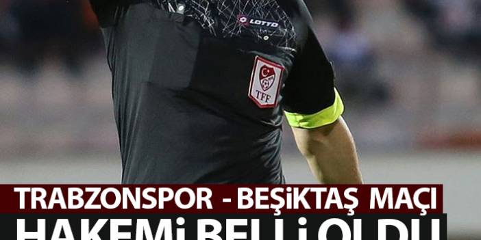 Trabzonspor - Beşiktaş maçı hakemi açıklandı