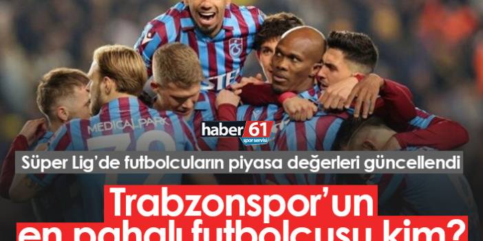Trabzonsporlu futbolcuların yeni piyasa değerleri /2021-22
