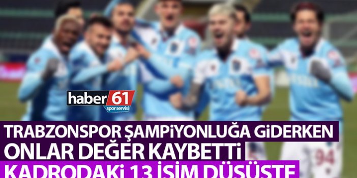 Trabzonspor şampiyonluğa giderken onlar değer kaybetti! Kadrodaki 13 isim…