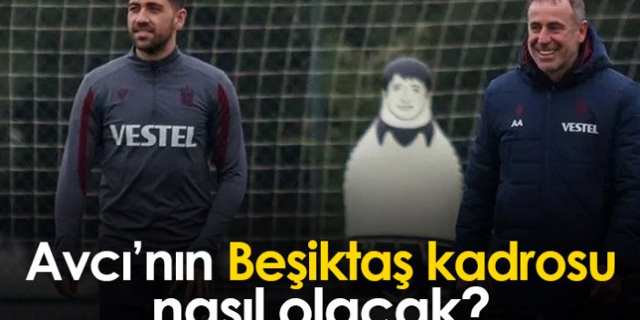 Avcı'nın Beşiktaş kadrosu nasıl olacak?