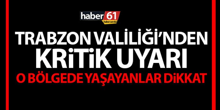 Trabzon Valiliği’nden kritik uyarı! O bölgedekiler dikkat!