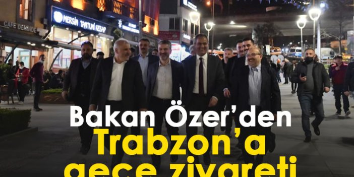 Bakan Özer'den Trabzon'a gece ziyareti