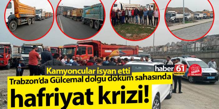 Trabzon’da Gülcemal dolgu döküm sahasında hafriyat krizi! Kamyoncular isyan etti