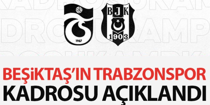 Beşiktaş'ın Trabzonspor maçı kadrosu açıklandı