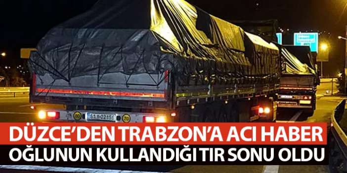 Düzce'den Trabzon'a acı haber! Oğlunun kullandığı tırın altında can verdi