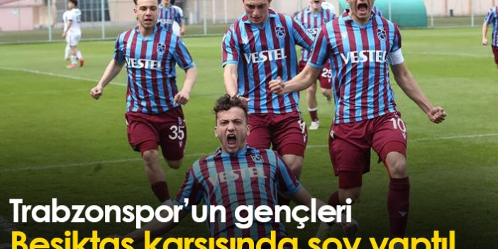 Trabzonspor'un gençleri Beşiktaş karşısında şov yaptı