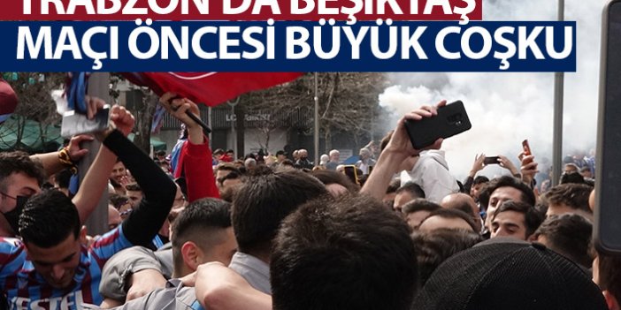 Trabzon'da Beşiktaş maçı öncesi büyük coşku