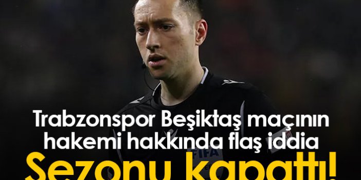 Trabzonspor Beşiktaş maçı hakemi Zorbay Küçük hakkında flaş iddia