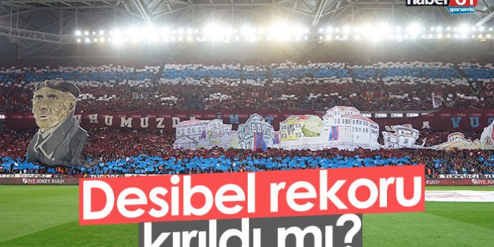Trabzonspor Beşiktaş maçında desibel rekoru kırıldı mı?