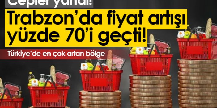 Fiyatlar en çok Trabzon ve bölgede arttı!
