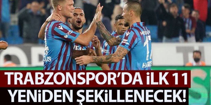 Trabzonspor'un ilk 11'i yeniden şekillenecek