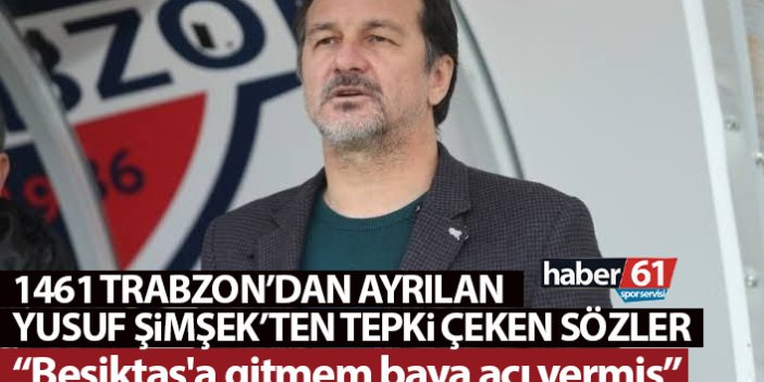 1461 Trabzon'dan ayrılan Yusuf Şimşek'ten skandal sözler: Beşiktaş'a gitmem baya acı vermiş