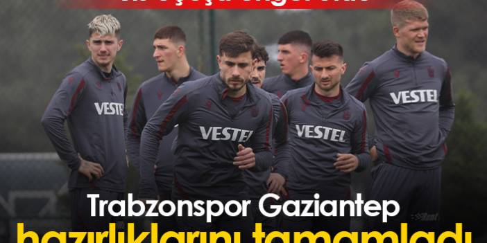Trabzonspor Gaziantep hazırlıklarını tamamladı