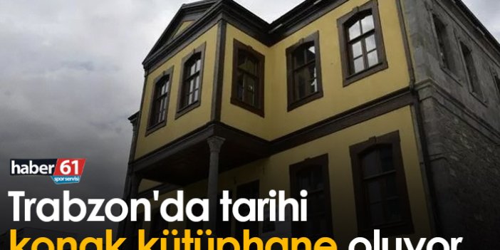 Trabzon'da tarihi konak kütüphane oluyor