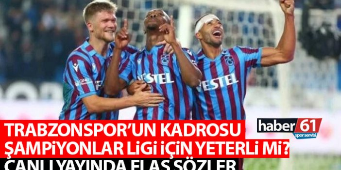 Trabzonspor'un kadrosu Şampiyonlar Ligi için yeterli mi? Canlı yayında açıkladı
