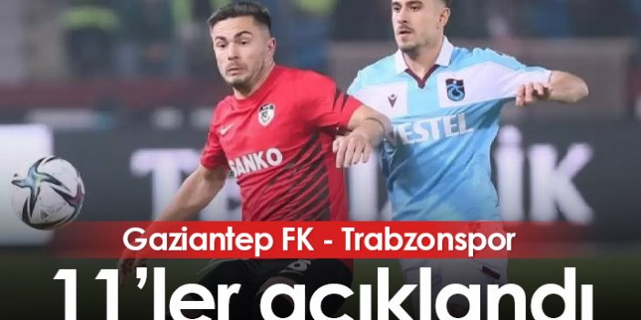 Gaziantep FK Trabzonspor maçının 11’leri açıklandı